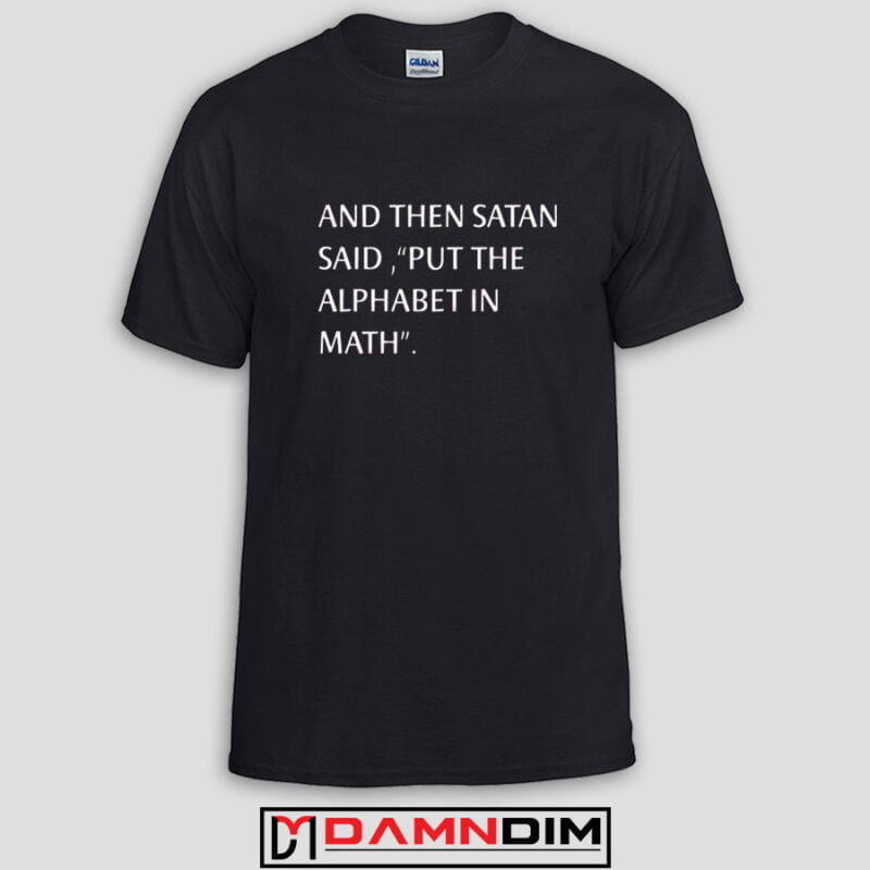 And Then Satan said put the alphabet in math Custom Tshirts and Adult ...