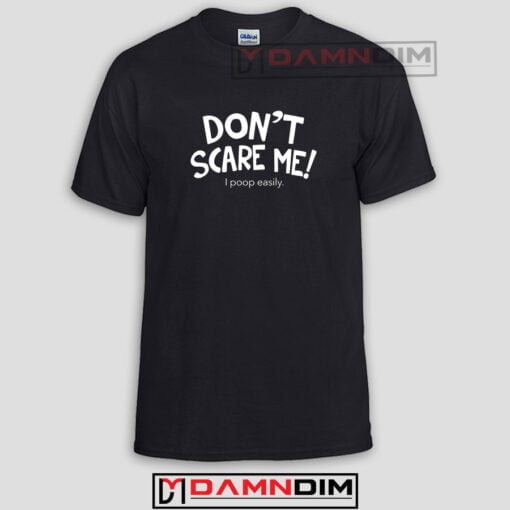 Don't Scare Me! I Poop Easily Funny Graphic Tees