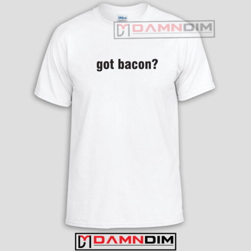 Got Bacon Funny Graphic Tees