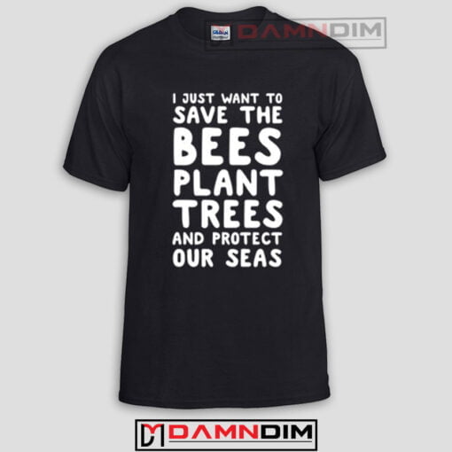 I Just Want To Save The Bees Plant Trees Funny Graphic Tees