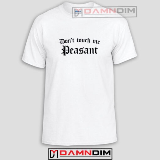 Don't Touch Me Peasant Funny Graphic Tees