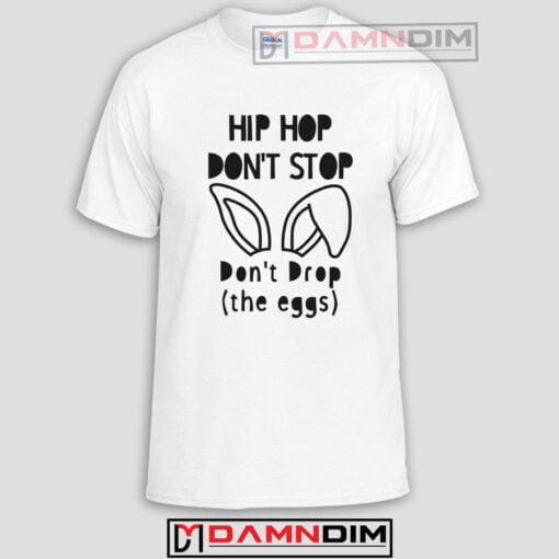 Hip Hop Don't Stop Don't Drop The Eggs Funny Graphic Tees