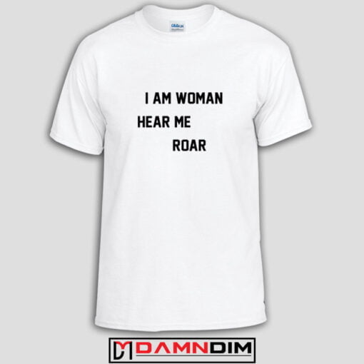I Am Woman Hear Me Roar Funny Graphic Tees