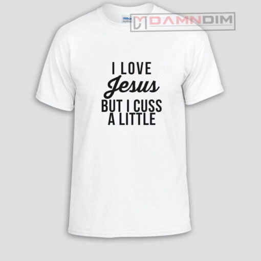 I love jesus but i cuss a little Funny Graphic Tees