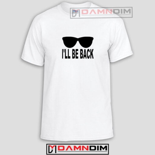 I'LL BE BACK Funny Graphic Tees