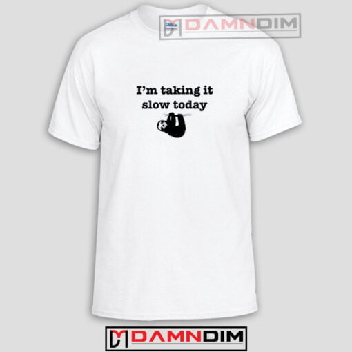 I'm Taking It Slow Today Hung Over Lazy Day Funny Graphic Tees