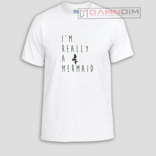 I'm really a mermaid Funny Graphic Tees