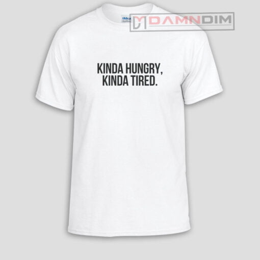 Kinda hungry kinda tired Funny Graphic Tees