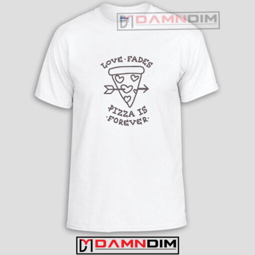 Love Fades Pizza Funny Graphic Tees