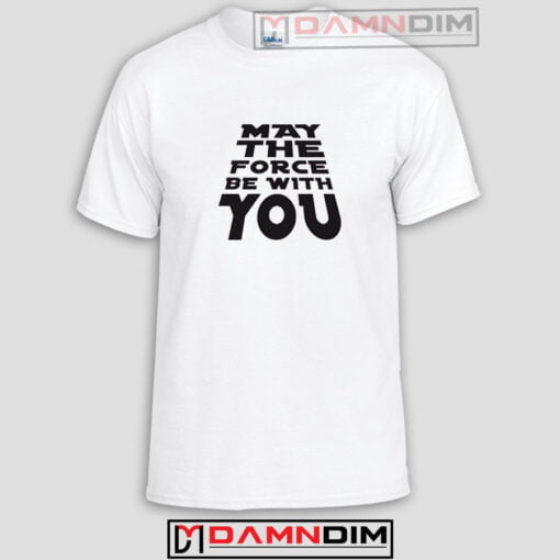 May The Force Be With You Funny Graphic Tees