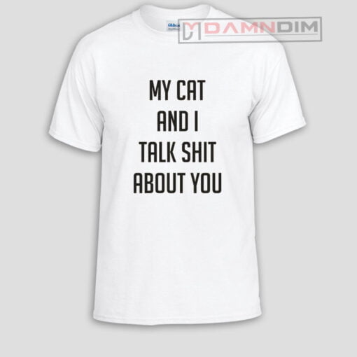 My cat and I talk shit about you Funny Graphic Tees