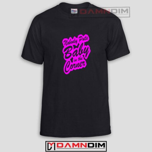 Nobody Puts Baby In The Corner Funny Graphic Tees