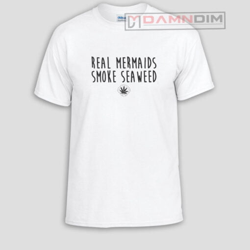 Real mermaids smoke seaweed Funny Graphic Tees