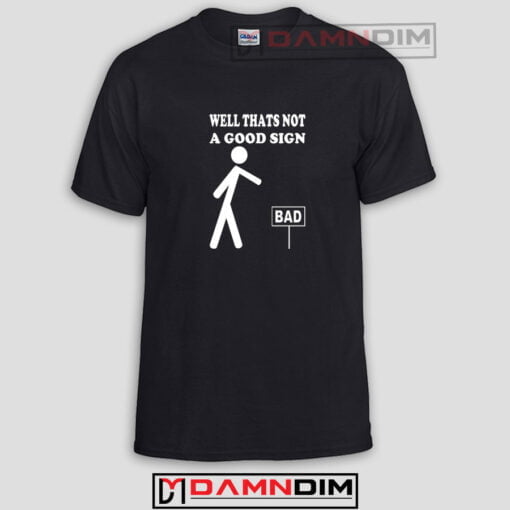 Thats not a good sign Funny Graphic Tees