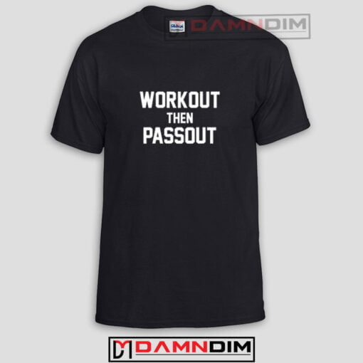Work Out Then Passout Funny Graphic Tees
