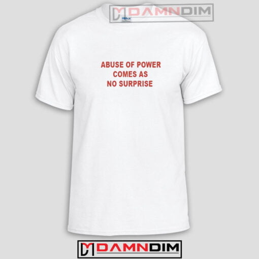 Abuse Of Power Comes As No Surprise Funny Graphic Tees