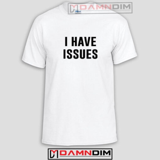 I Have Issues Funny Graphic Tees