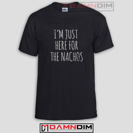 I'm Just Here For The Nachos Funny Graphic Tees