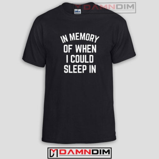 In Memory Of When I Could Sleep In Funny Graphic Tees