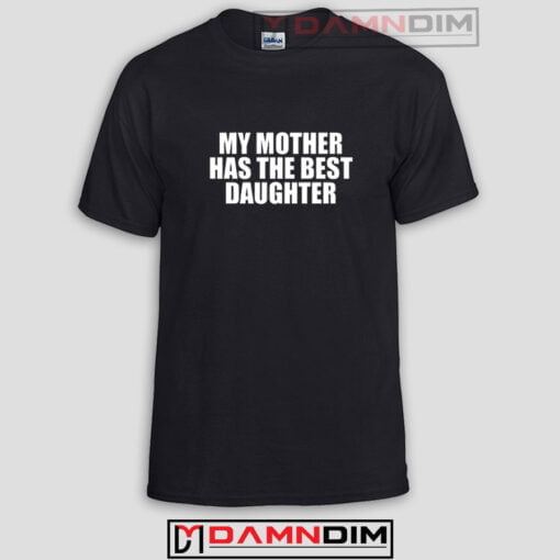 My Mother Has The Best Daughter Funny Graphic Tees