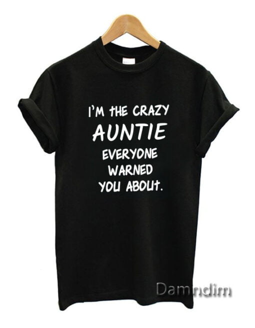I'm The Crazy Auntie Everyone Warned You About Funny Graphic Tees