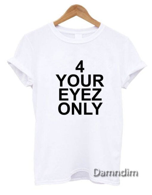 4 Your Eyez Only Funny Graphic Tees