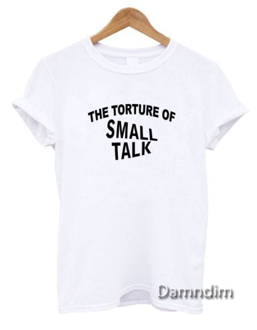 The torture of small talk Funny Graphic Tees