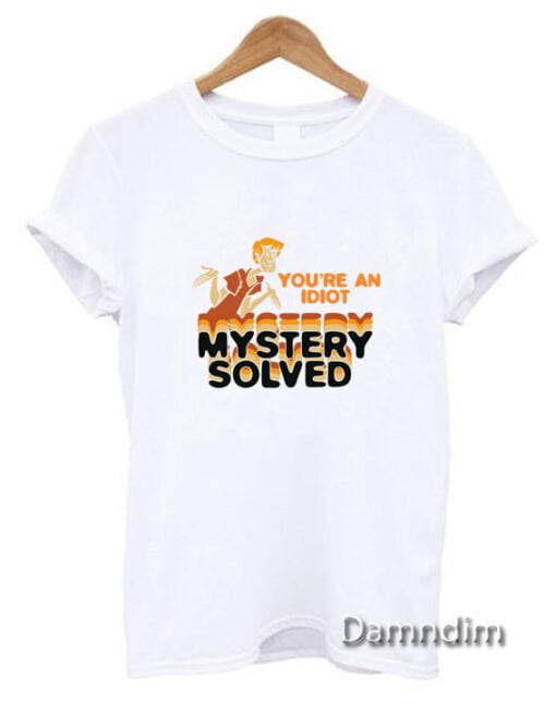 Scooby Doo Youre An Idiot Mystery Solved Funny Graphic Tees