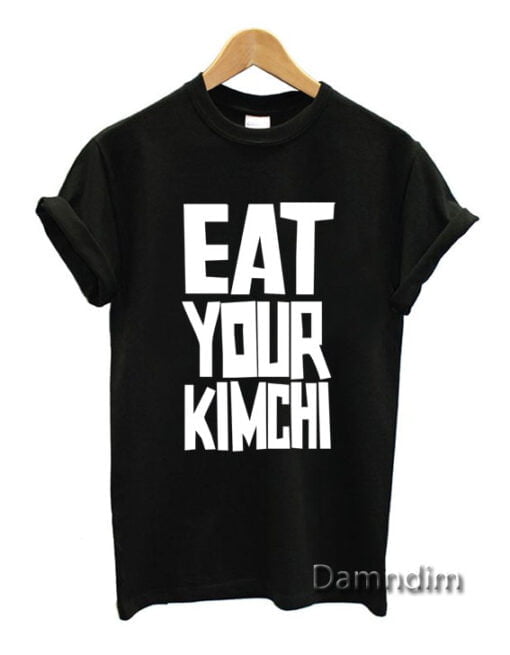 EAT YOUR KIMCHI Funny Graphic Tees