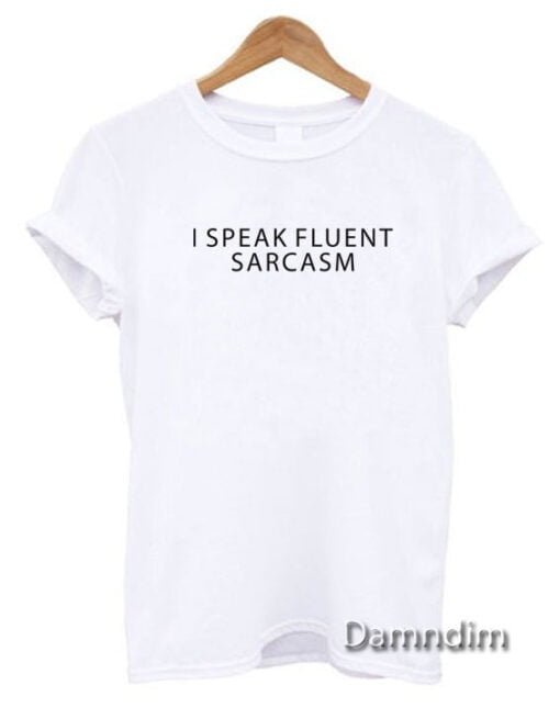I speak fluent sarcasm Funny Graphic Tees