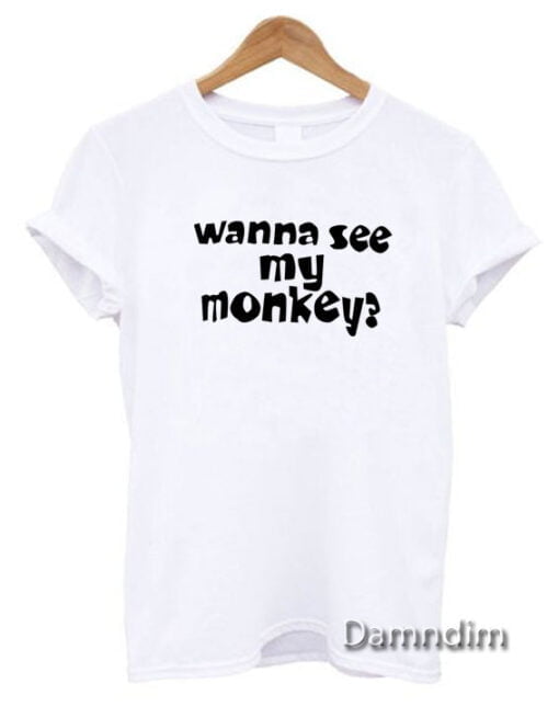 Wanna See My Monkey Funny Graphic Tees