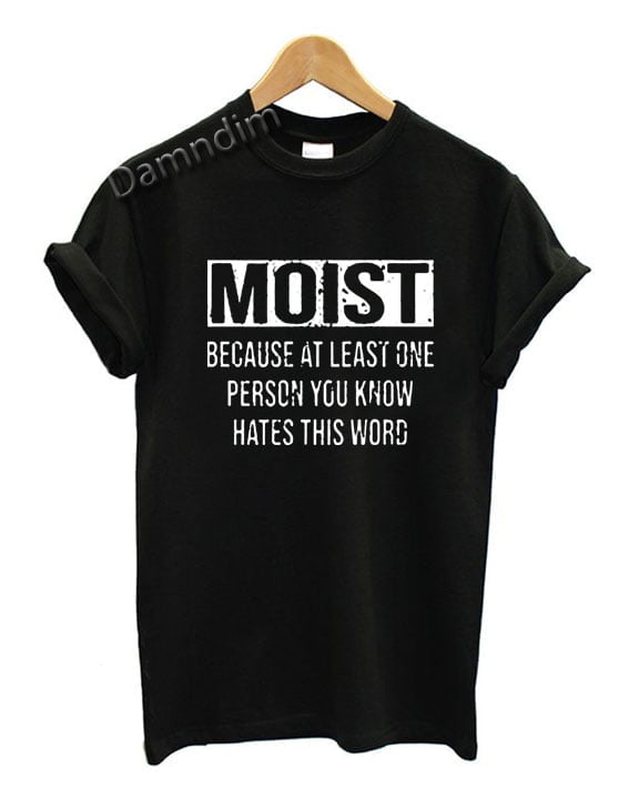 Moist Funny Graphic Tees, Funny Quotes Tee Shirts