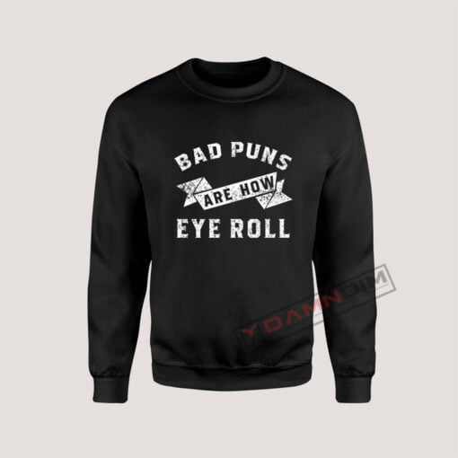 Sweatshirt Bad Puns Are How Eye Roll