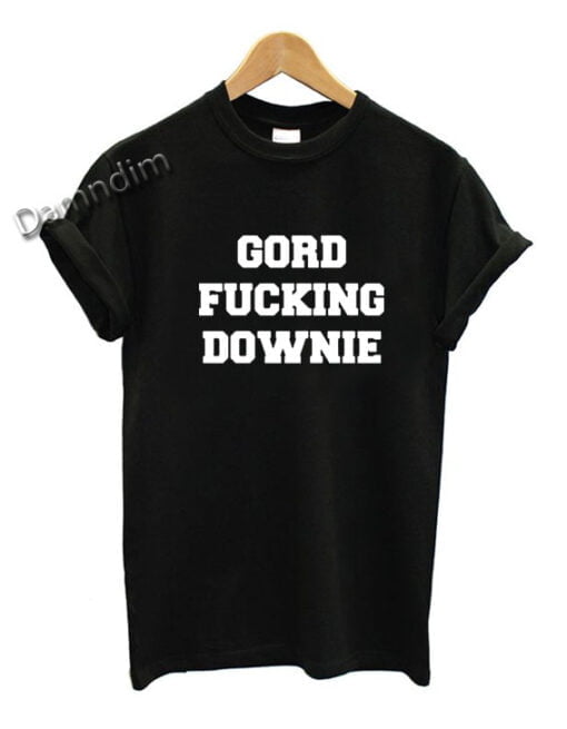 GORD FUCKING DOWNIE Funny Graphic Tees