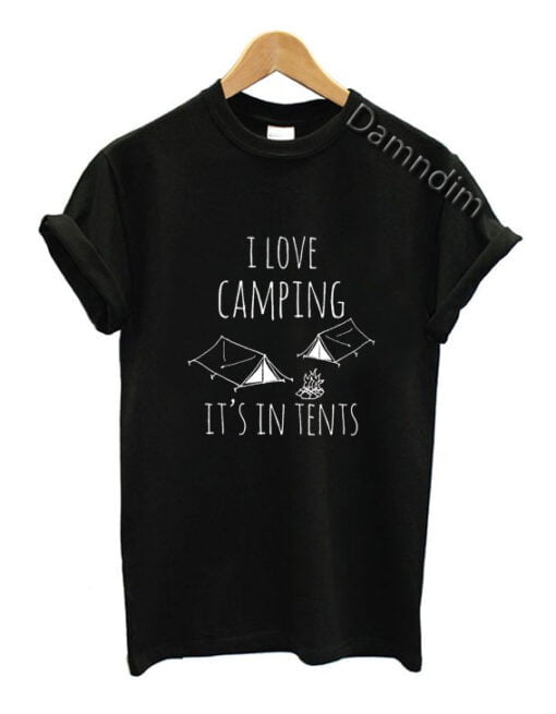 I Love Camping It's In Tents Funny Graphic Tees