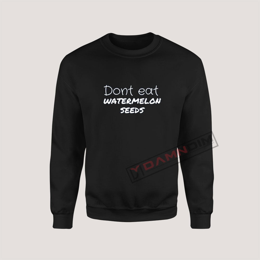 Sweatshirt Dont Eat Watermelon Seeds Damndim