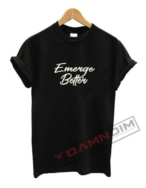Emerge Better T Shirt