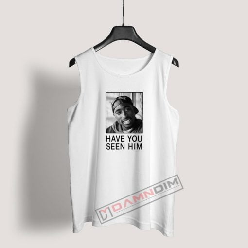 Tupac Have You Seen Him Tank Top