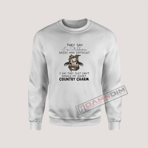 Cow They Say I’m Stubborn Sassy And Difficult Sweatshirt