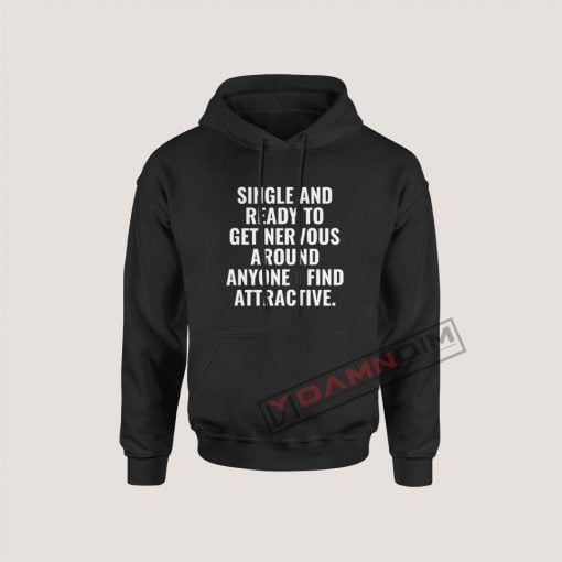 Single And Ready To Get Nervous Around Anyone I Find Attractive Hoodie