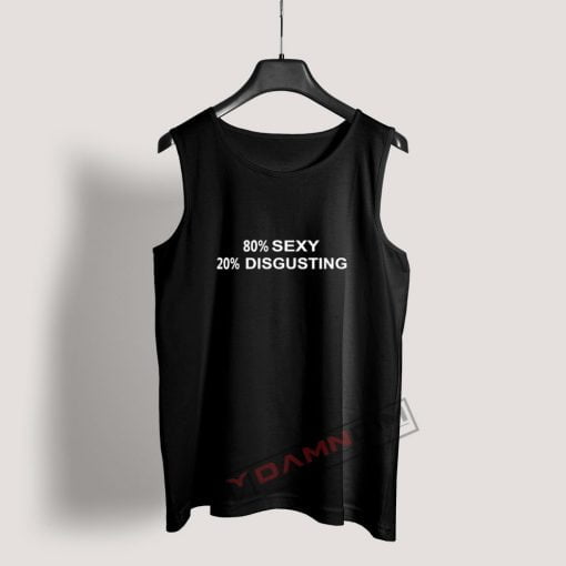 80% SEXY 20% DISGUSTING Tank Top For Women's Or Men's