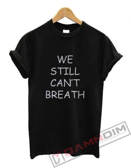 We Still Can’t Breath T-Shirt For Unisex