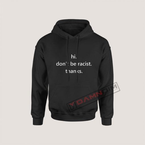 Hi don't be racist thanks Hoodie For Women's Or Men's