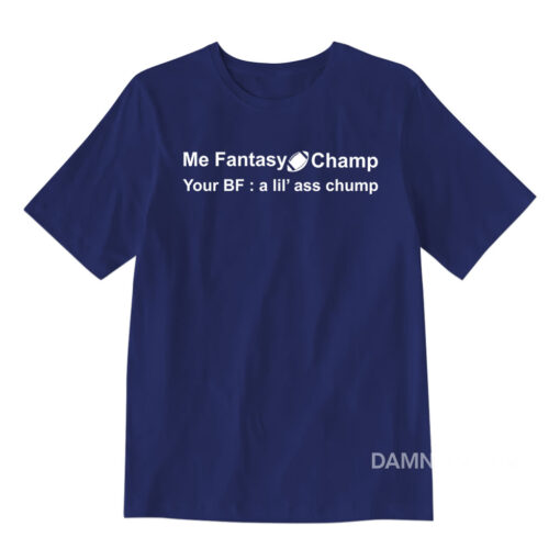 Me Fantasy Champ Your Bf A Lil Ass Chump T-Shirt