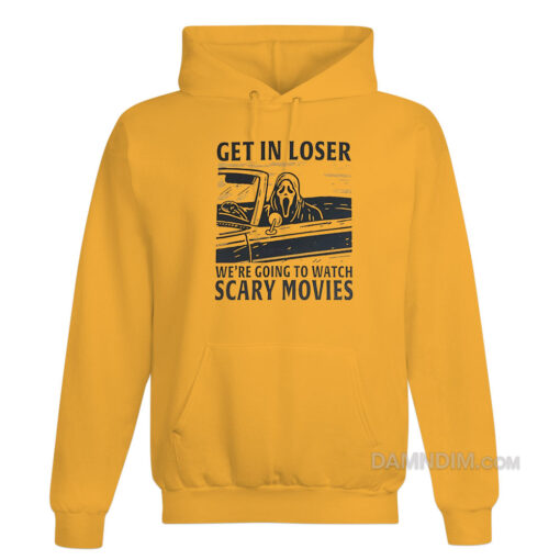 Get In Loser We're Going To Watch Scary Movies Hoodie