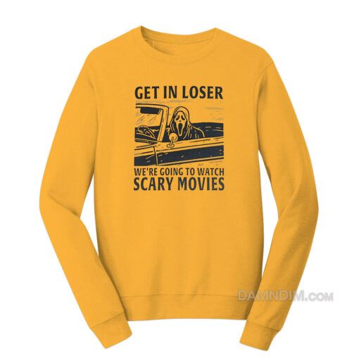 Get In Loser We're Going To Watch Scary Movies Sweatshirt