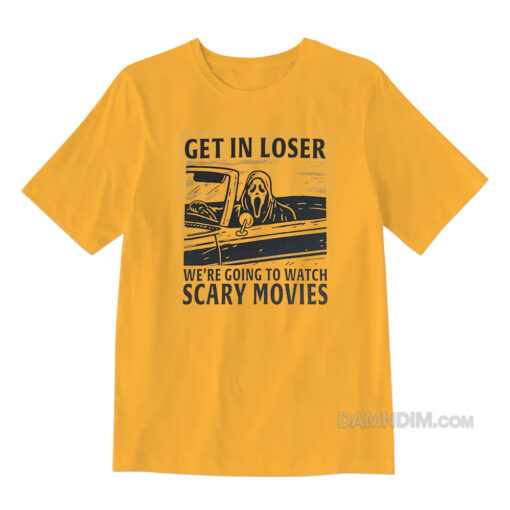 Get In Loser We're Going To Watch Scary Movies T-Shirt