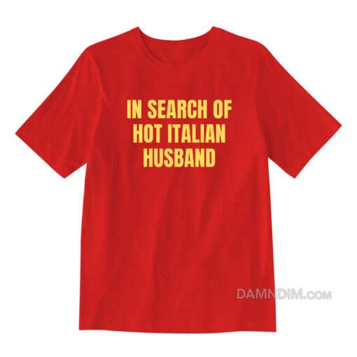 In Search Of Hot Italian Husband T-Shirt