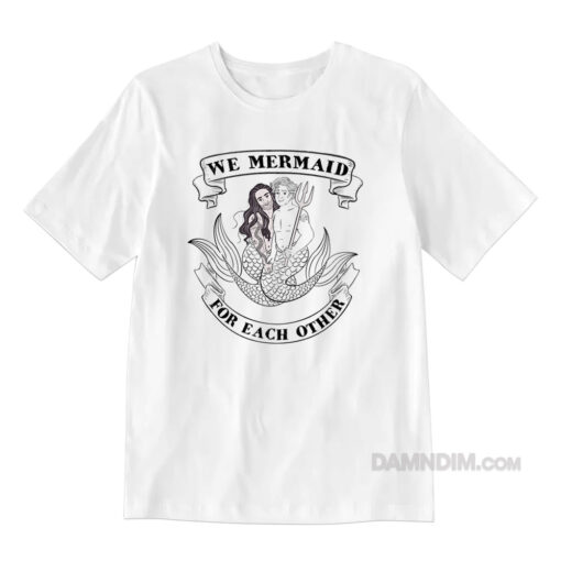 We Mermaid For Each Other T-Shirt