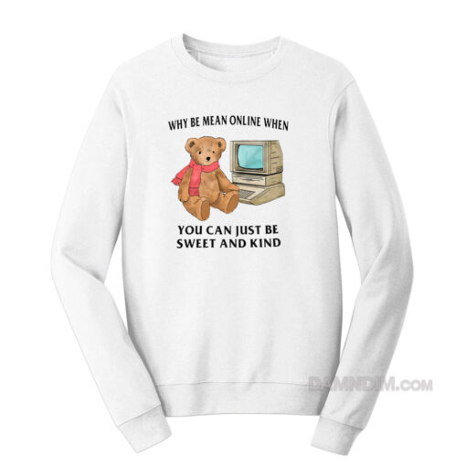 Why Be Mean Online When You Can Just Be Sweet and Kind Sweatshirt